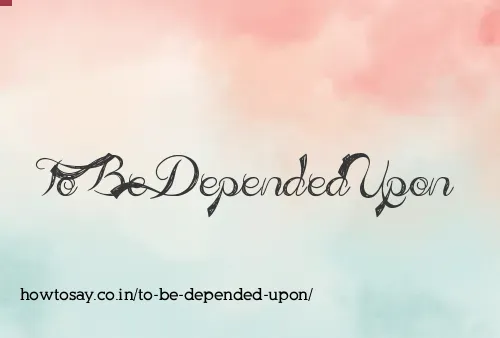 To Be Depended Upon