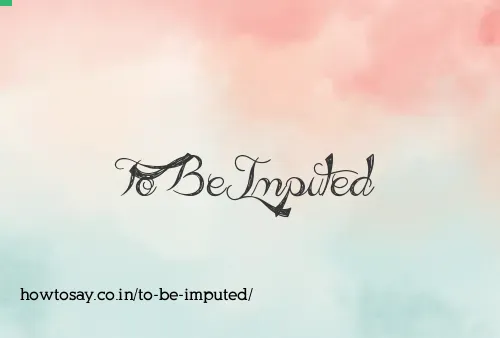 To Be Imputed