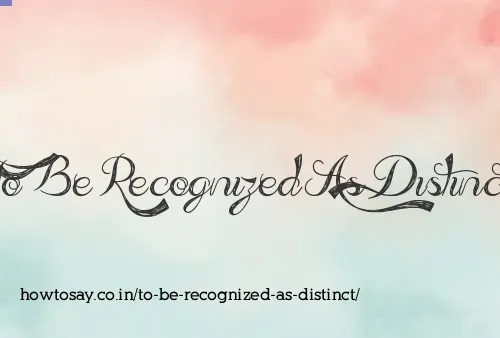 To Be Recognized As Distinct