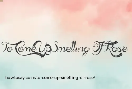 To Come Up Smelling Of Rose