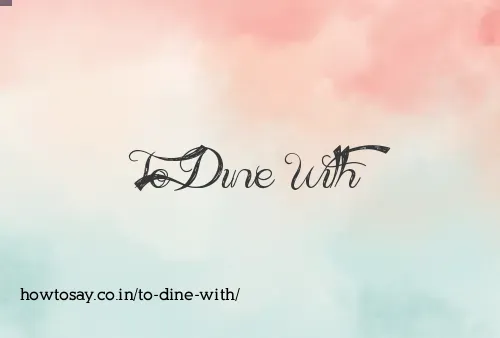 To Dine With
