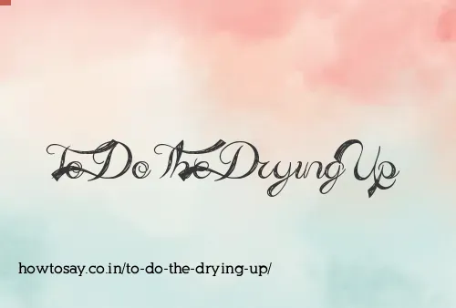 To Do The Drying Up