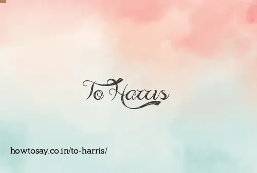 To Harris