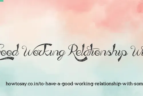 To Have A Good Working Relationship With Somebody