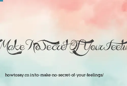 To Make No Secret Of Your Feelings