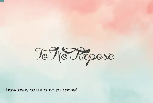To No Purpose