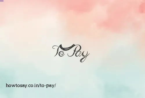 To Pay