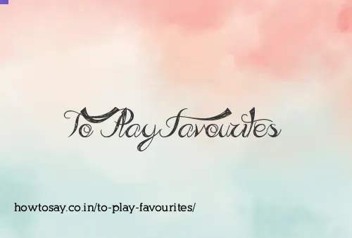 To Play Favourites