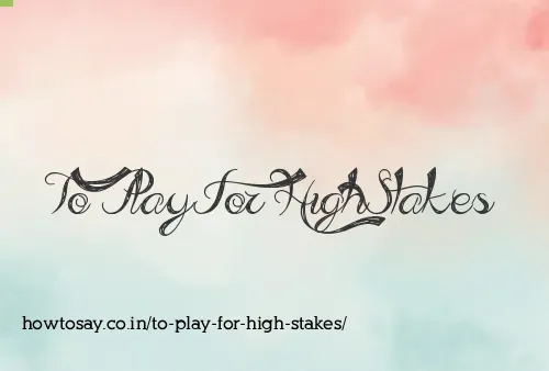 To Play For High Stakes