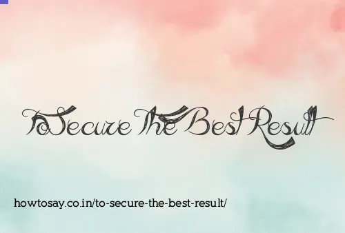 To Secure The Best Result