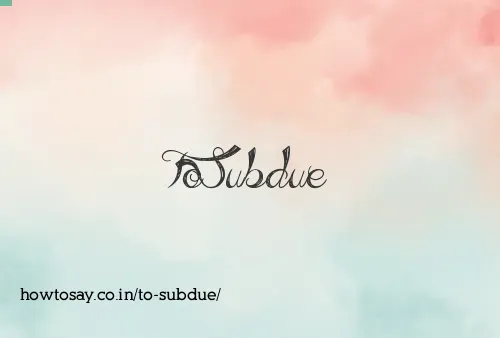 To Subdue