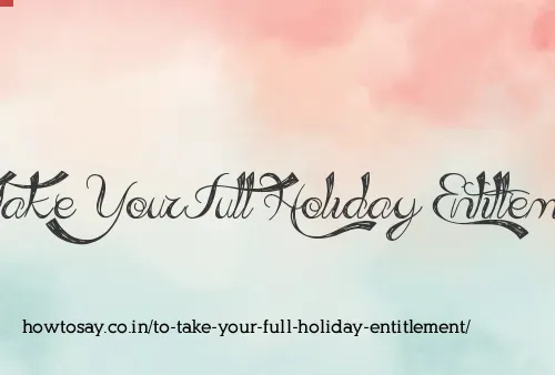 To Take Your Full Holiday Entitlement