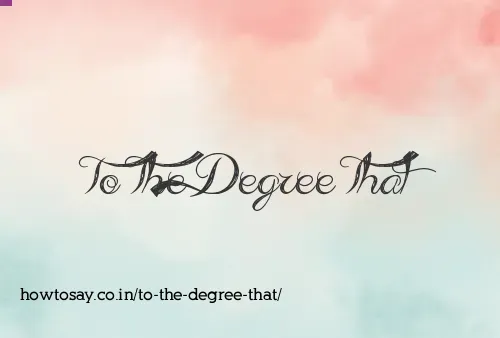 To The Degree That