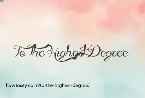 To The Highest Degree
