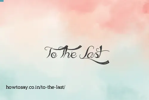 To The Last