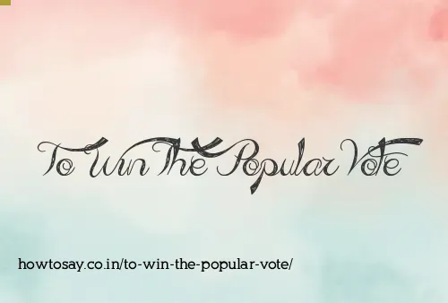 To Win The Popular Vote