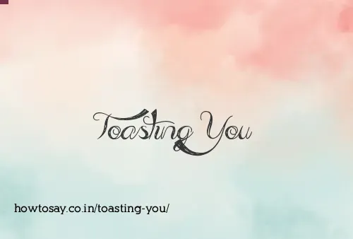Toasting You