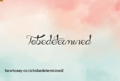 Tobedetermined