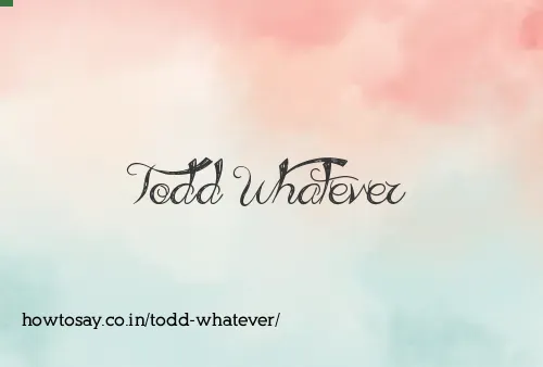 Todd Whatever
