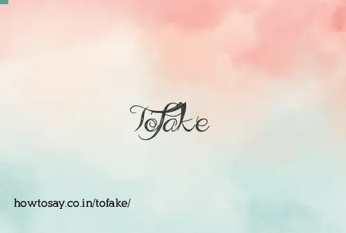 Tofake