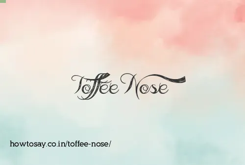 Toffee Nose