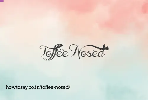 Toffee Nosed