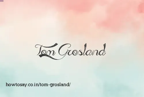 Tom Grosland