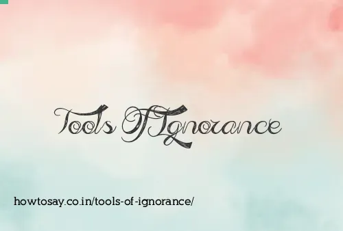 Tools Of Ignorance