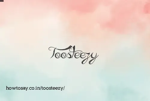 Toosteezy