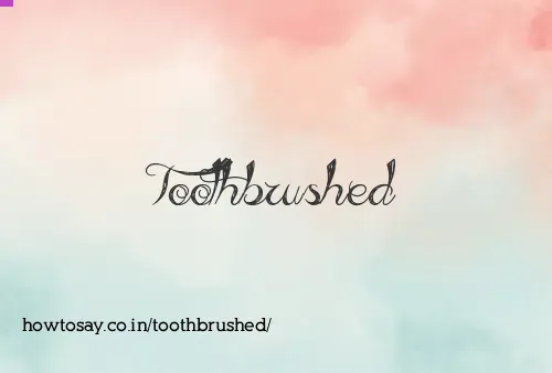 Toothbrushed
