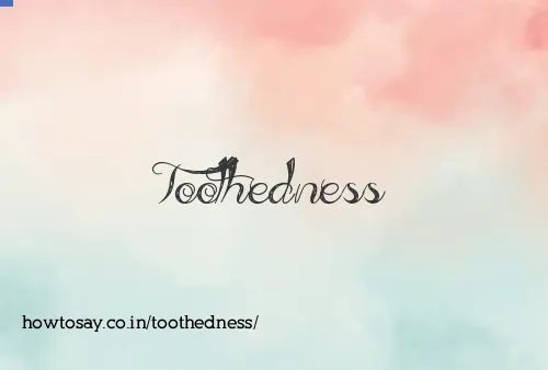 Toothedness