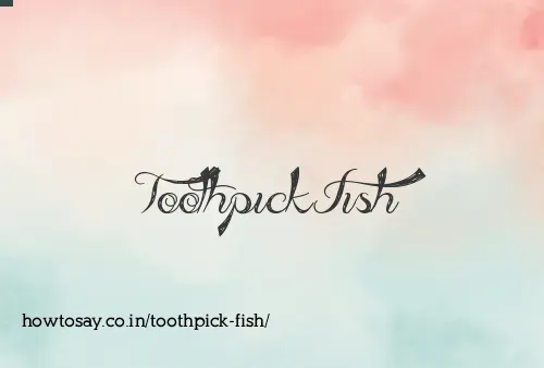 Toothpick Fish