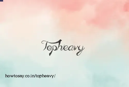 Topheavy