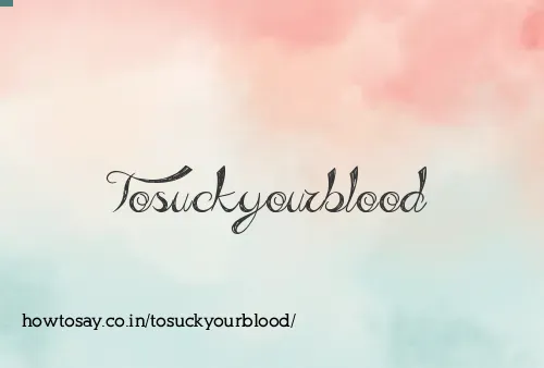Tosuckyourblood