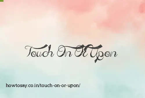 Touch On Or Upon