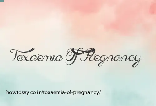 Toxaemia Of Pregnancy