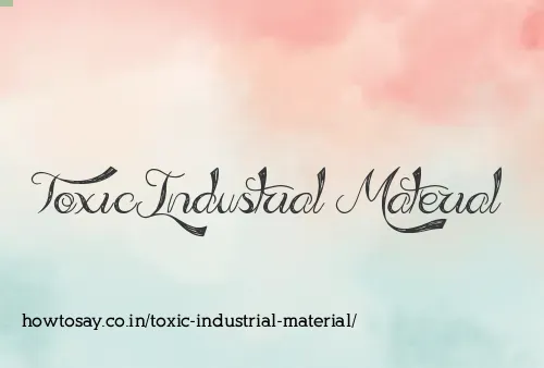 Toxic Industrial Material