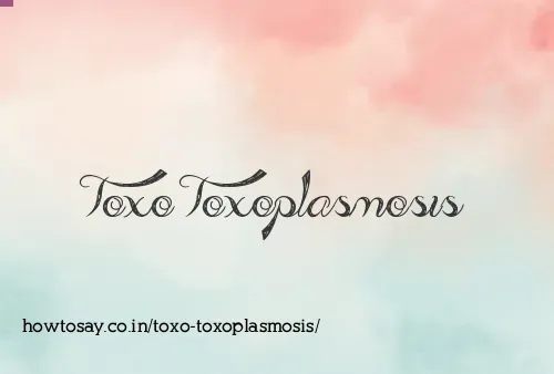 Toxo Toxoplasmosis