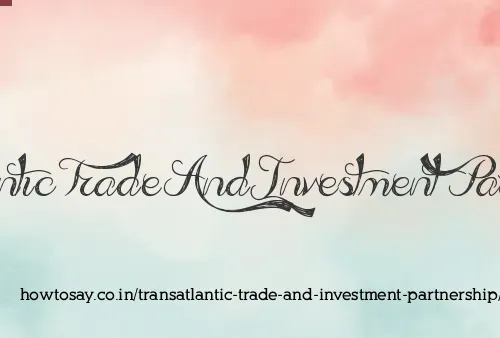 Transatlantic Trade And Investment Partnership