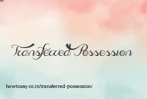 Transferred Possession