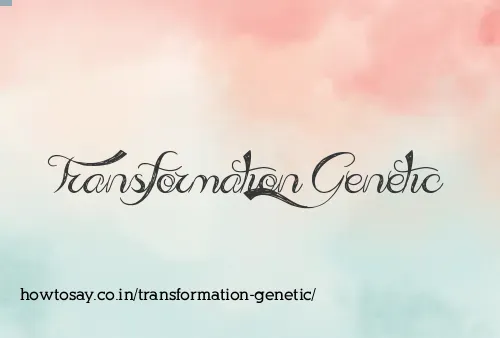 Transformation Genetic