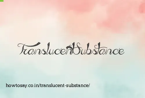 Translucent Substance