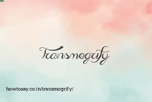 Transmogrify