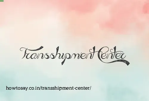 Transshipment Center