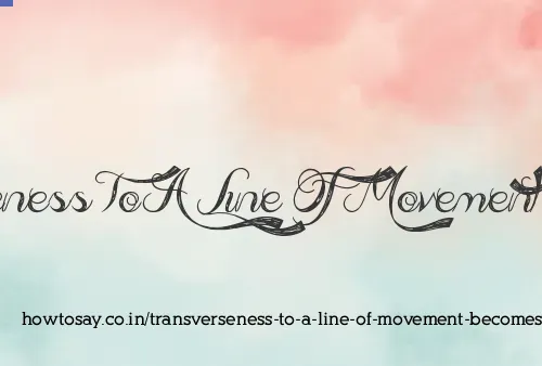 Transverseness To A Line Of Movement Becomes