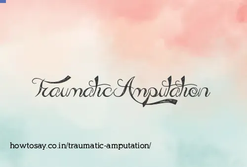 Traumatic Amputation
