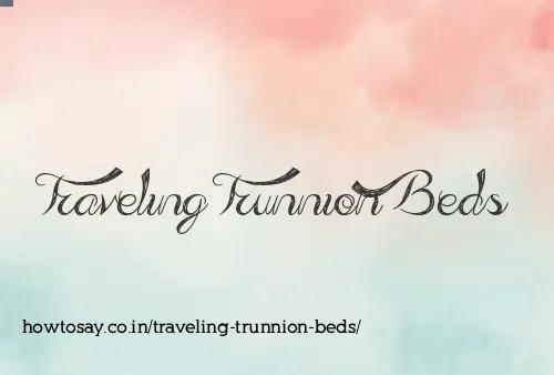 Traveling Trunnion Beds