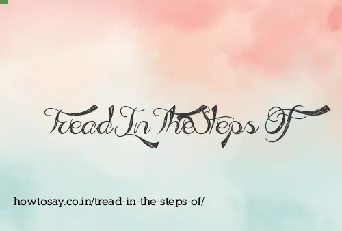 Tread In The Steps Of