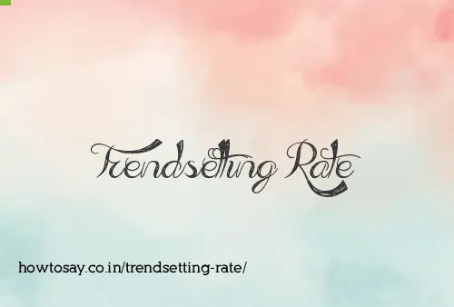 Trendsetting Rate