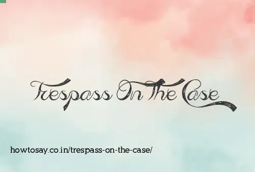 Trespass On The Case